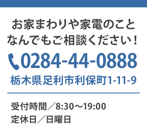 お家まわりや家電のご相談は
tel0284-44-0888